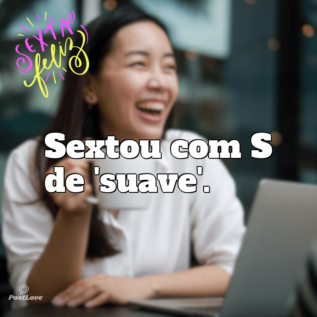 “Sextou com S de ‘suave’.”