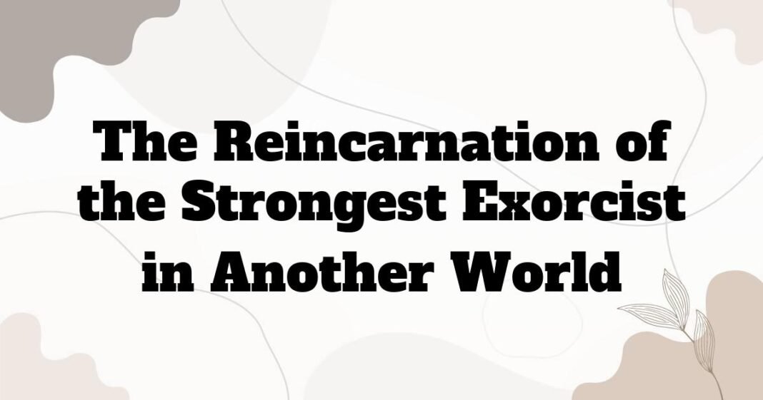 the_reincarnation_of_the_strongest_exorcist_in_another_world