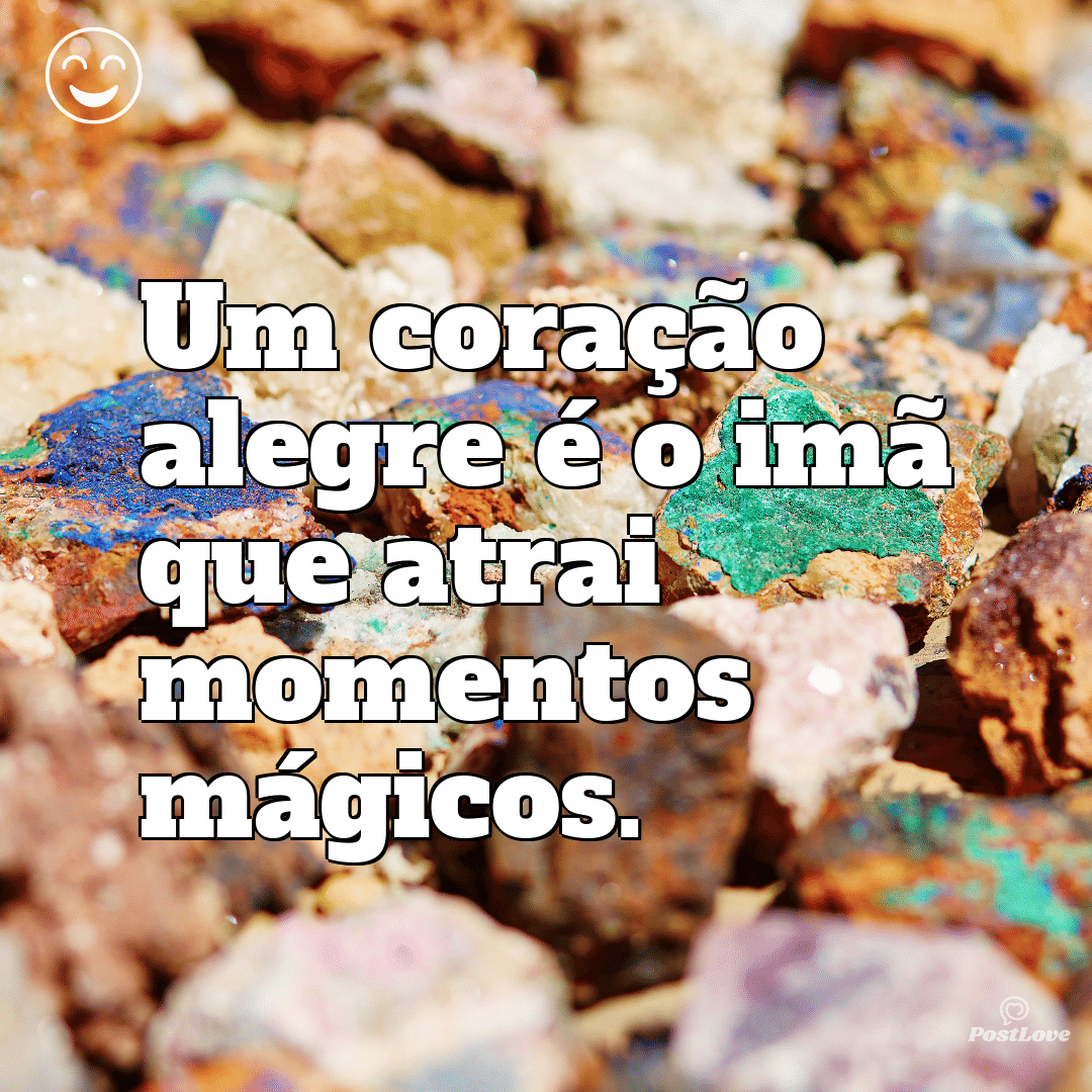 “Um coração alegre é o imã que atrai momentos mágicos.”