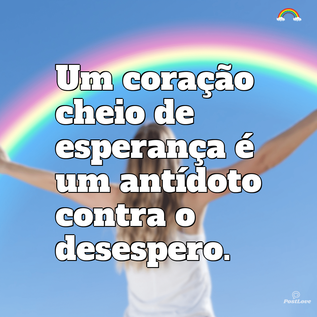 “Um coração cheio de esperança é um antídoto contra o desespero.”