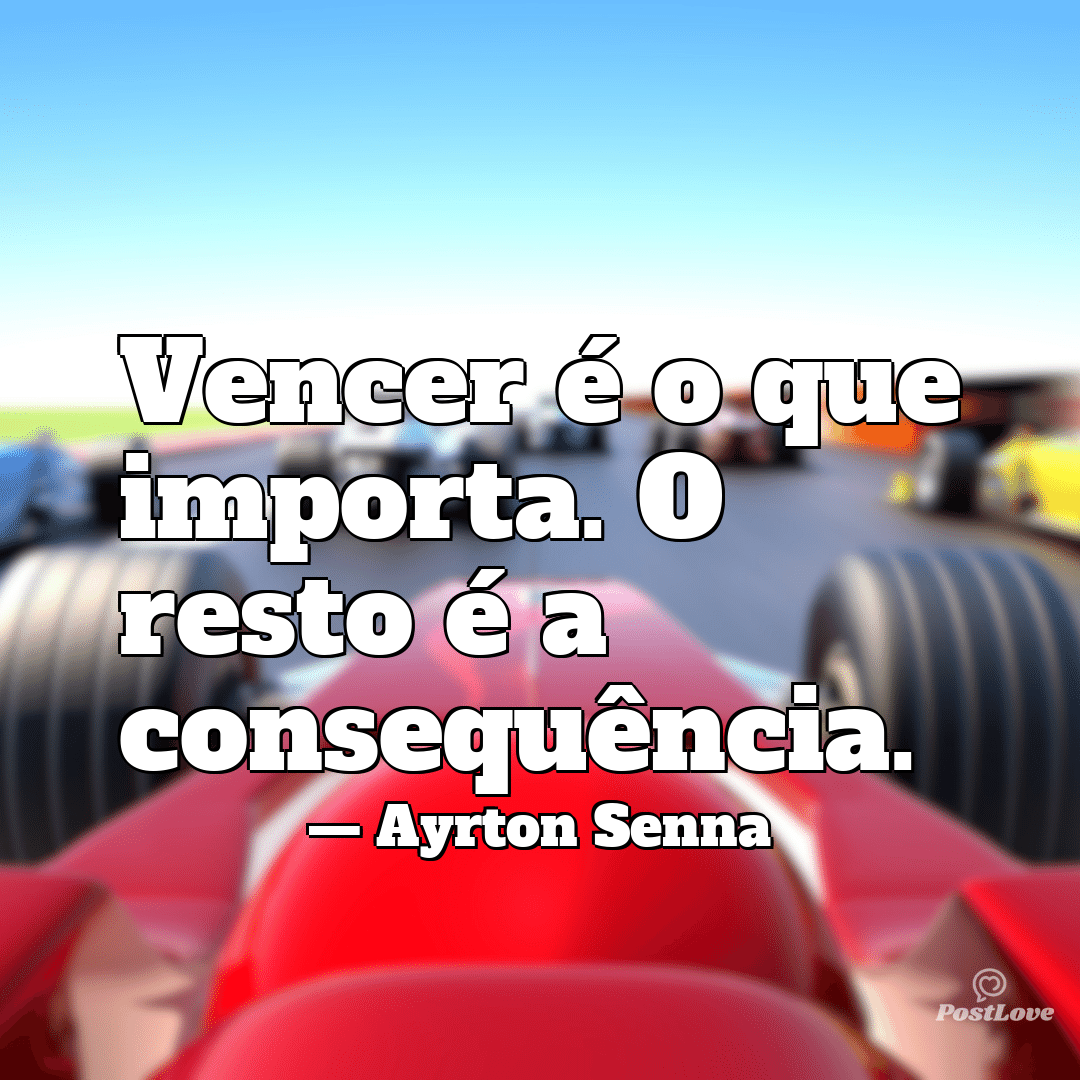 “Vencer é o que importa. O resto é a consequência.”