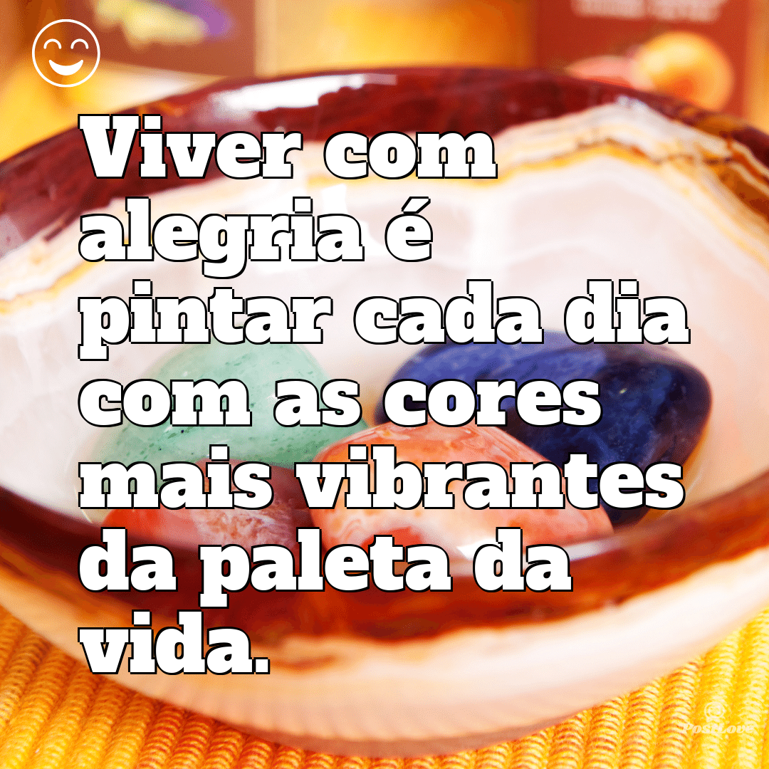 “Viver com alegria é pintar cada dia com as cores mais vibrantes da paleta da vida.”