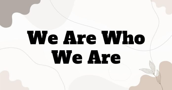 we_are_who_we_are