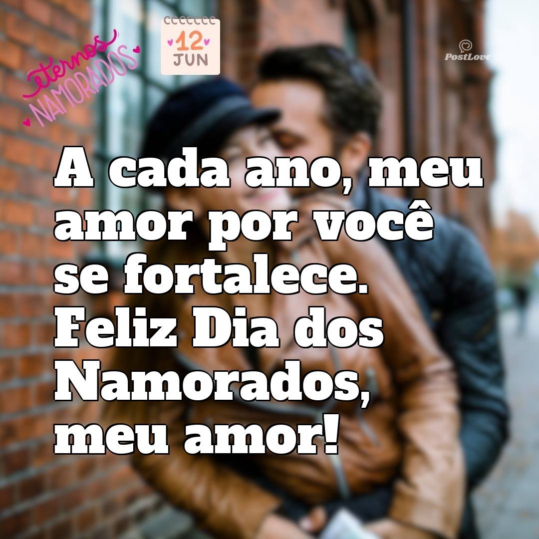 A cada ano, meu amor por você se fortalece. Feliz Dia dos Namorados, meu amor!