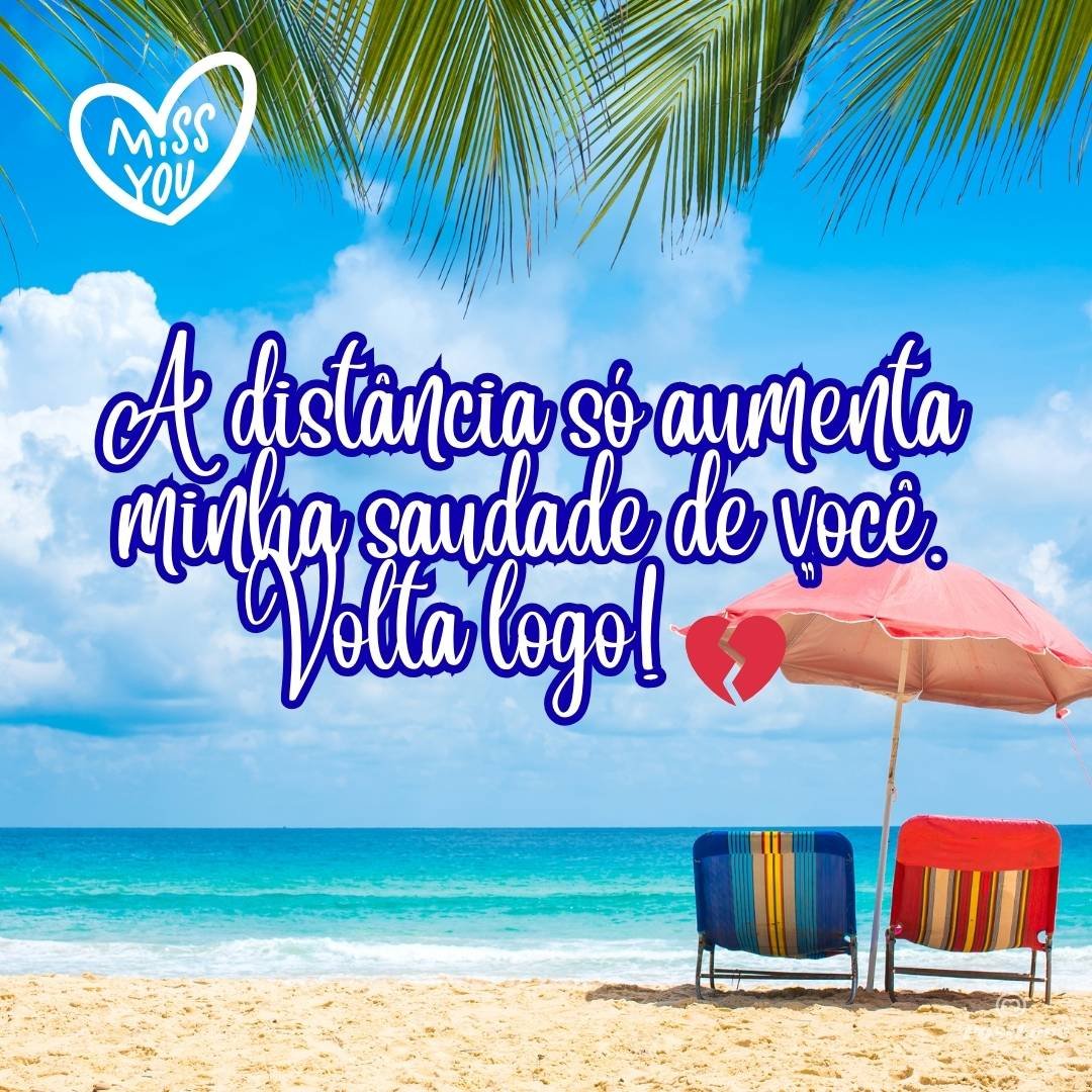 A distância só aumenta minha saudade de você. Volta logo! 💔