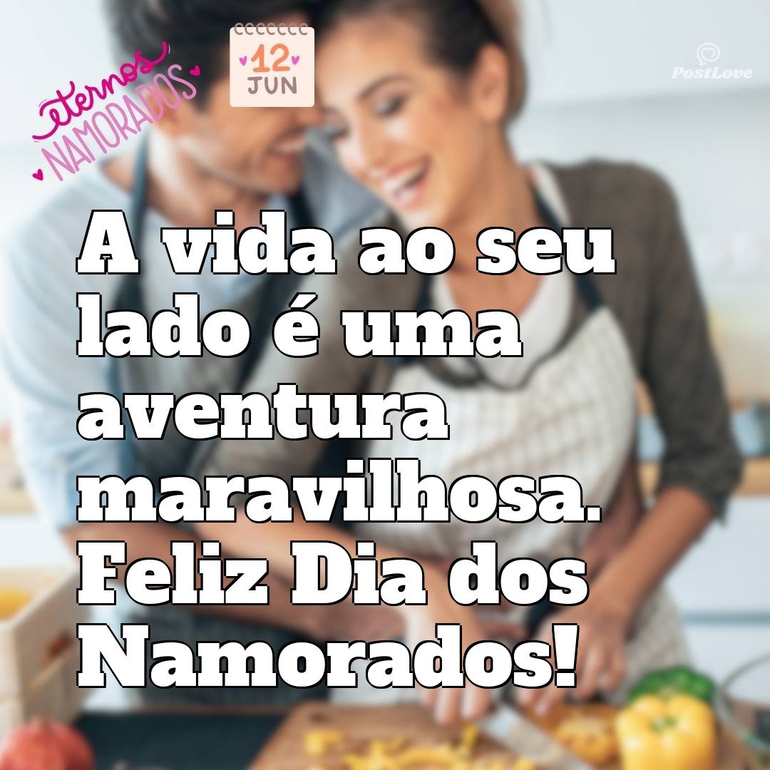 A vida ao seu lado é uma aventura maravilhosa. Feliz Dia dos Namorados!