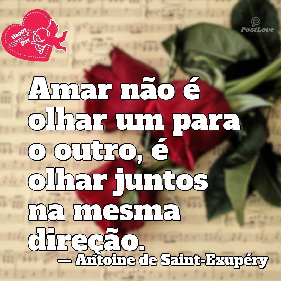 Amar não é olhar um para o outro, é olhar juntos na mesma direção.