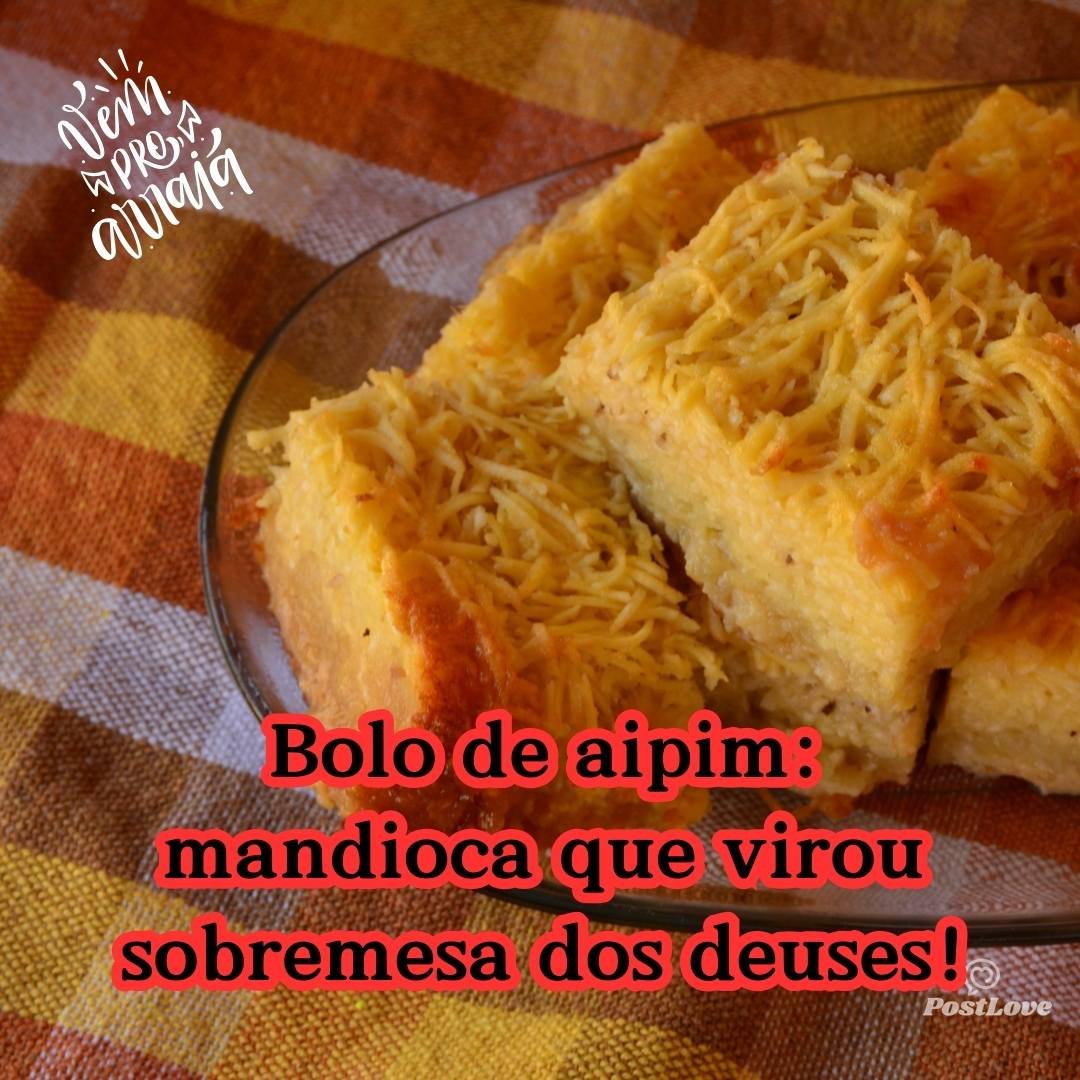 Bolo de aipim: mandioca que virou sobremesa dos deuses!