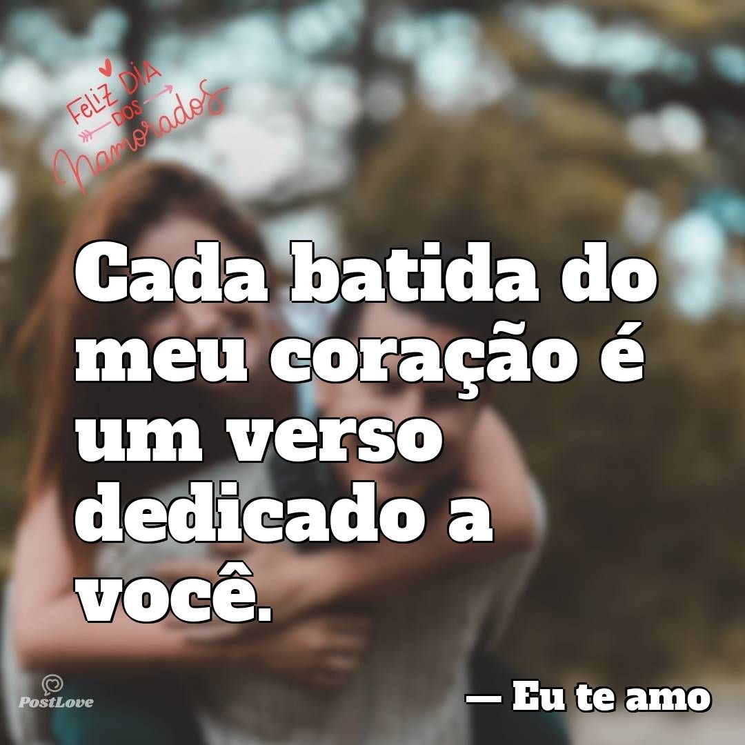 Cada batida do meu coração é um verso dedicado a você.