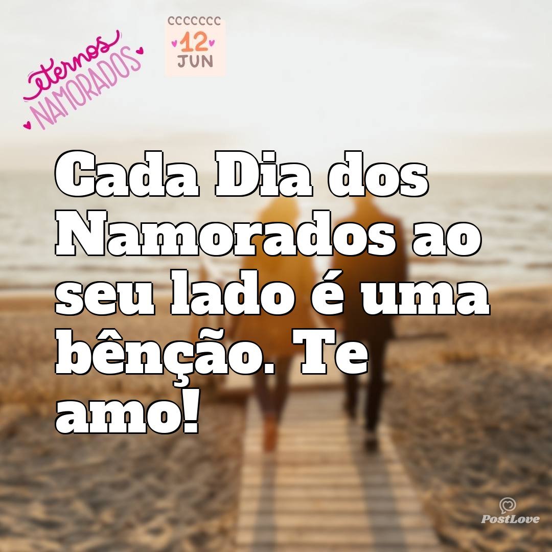 Cada Dia dos Namorados ao seu lado é uma bênção. Te amo!