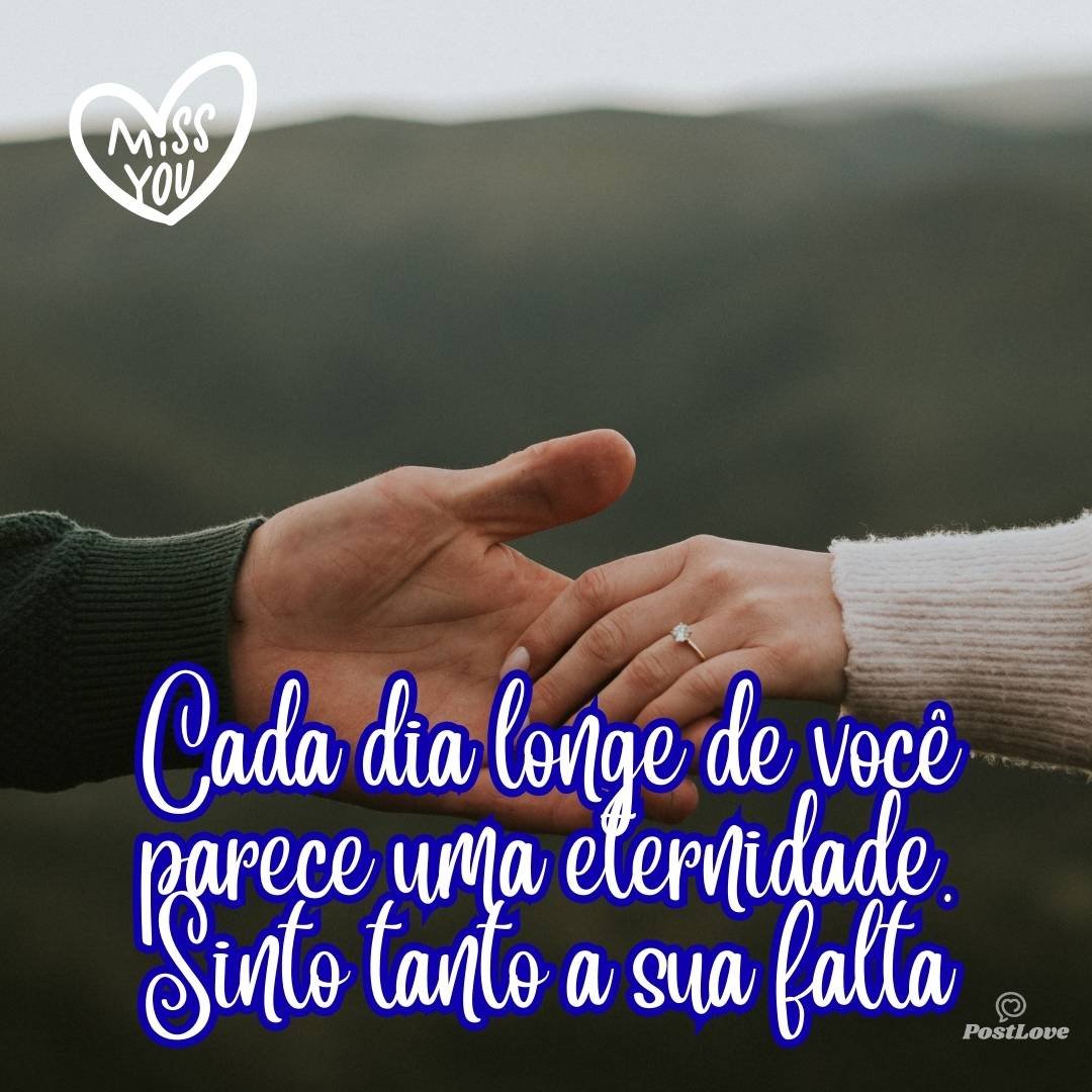 Cada dia longe de você parece uma eternidade. Sinto tanto a sua falta