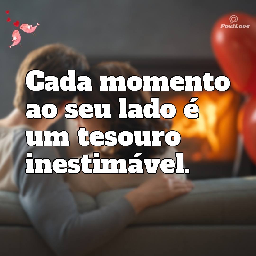 Cada momento ao seu lado é um tesouro inestimável.