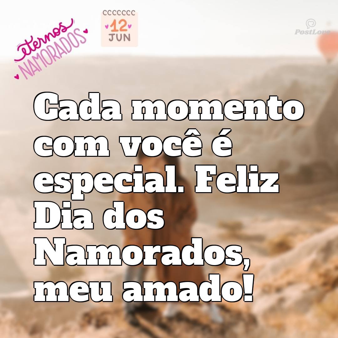 Cada momento com você é especial. Feliz Dia dos Namorados, meu amado!