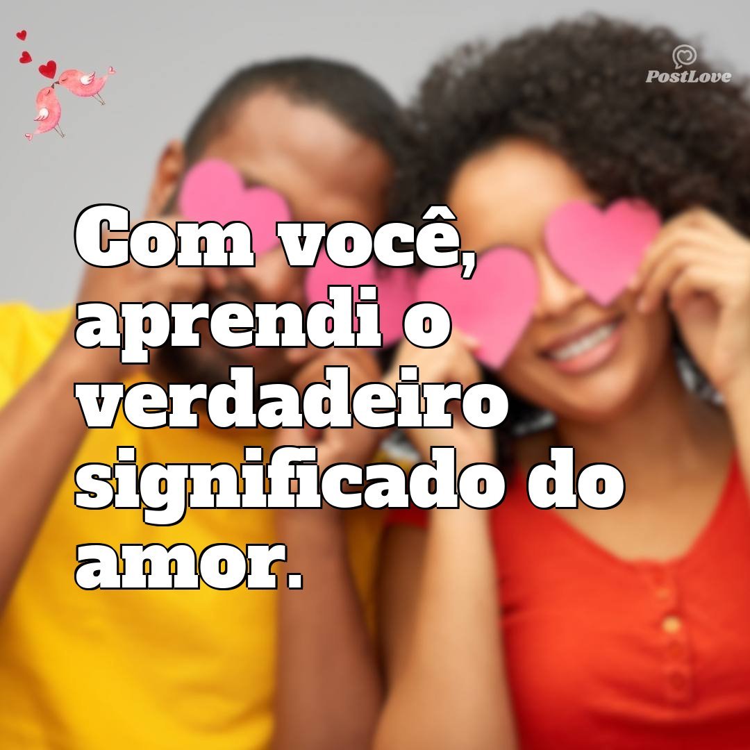 Com você, aprendi o verdadeiro significado do amor.