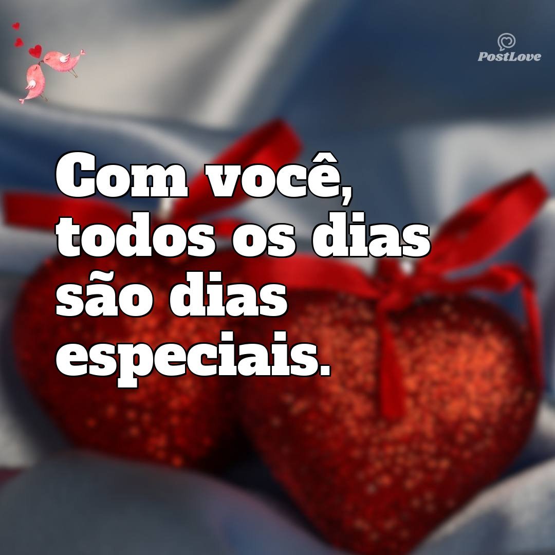 Com você, todos os dias são dias especiais.