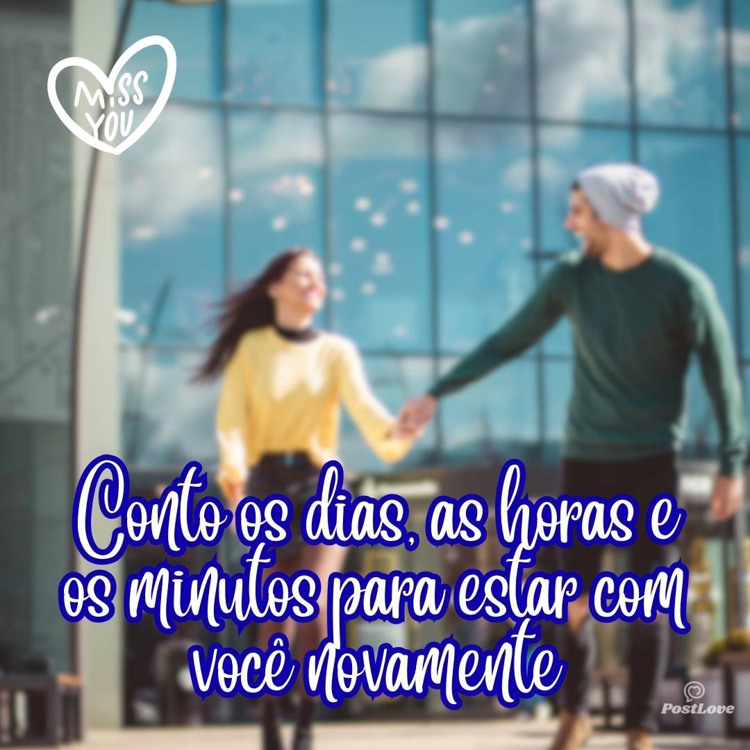 Conto os dias, as horas e os minutos para estar com você novamente