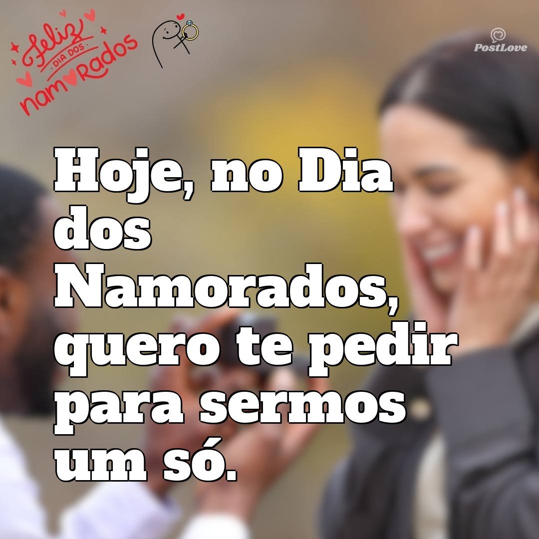 Hoje, no Dia dos Namorados, quero te pedir para sermos um só.