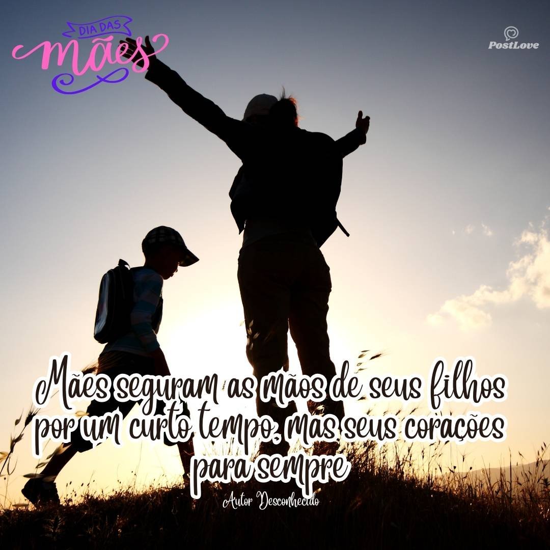 Mães seguram as mãos de seus filhos por um curto tempo, mas seus corações para sempre