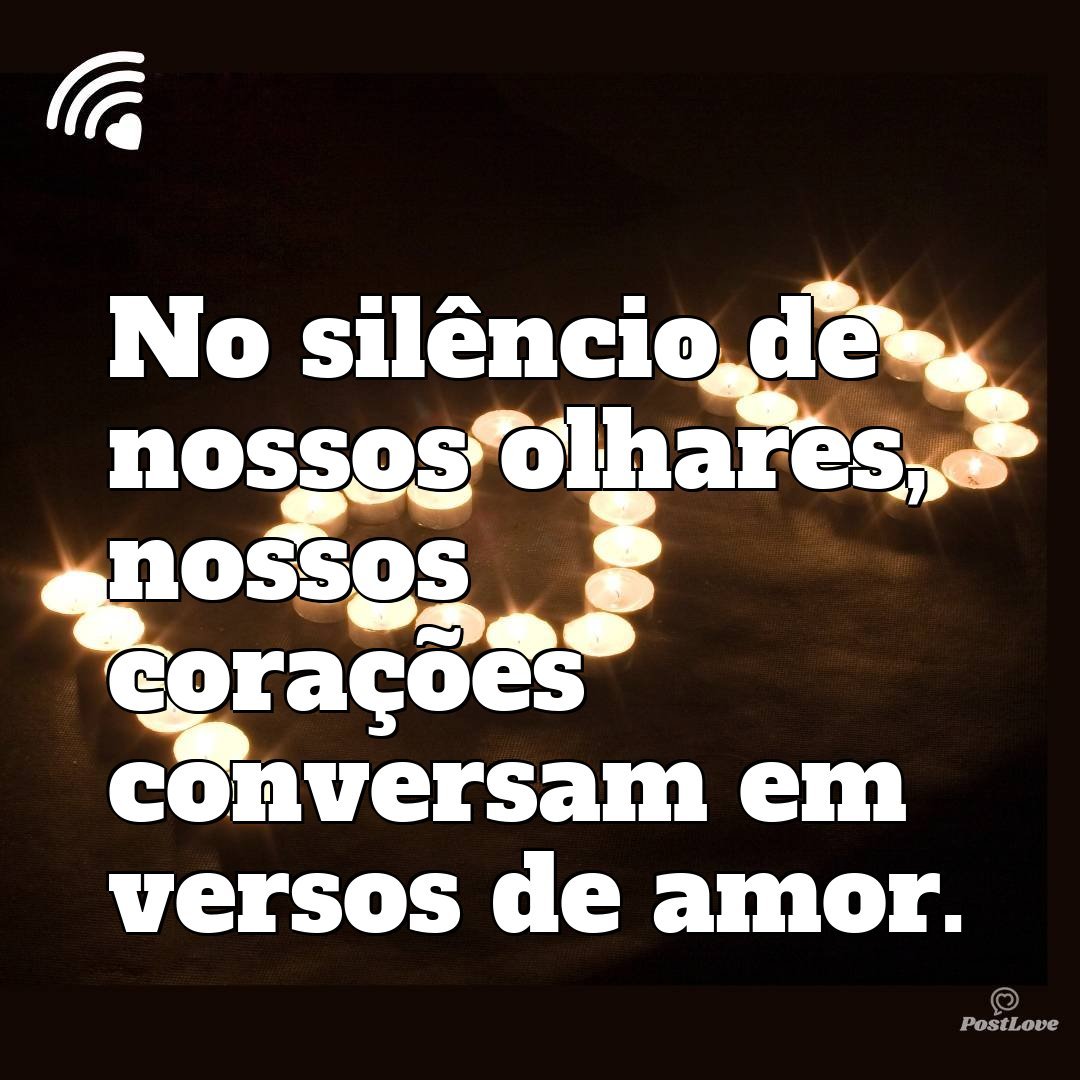 No silêncio de nossos olhares, nossos corações conversam em versos de amor.
