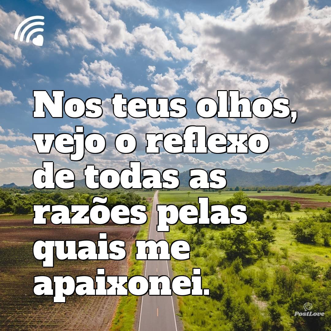Nos teus olhos, vejo o reflexo de todas as razões pelas quais me apaixonei.