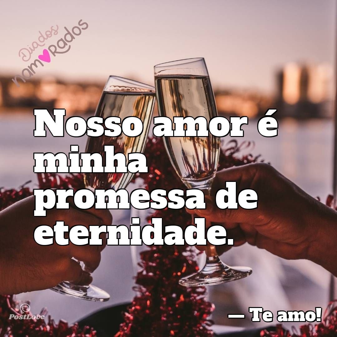 Nosso amor é minha promessa de eternidade.