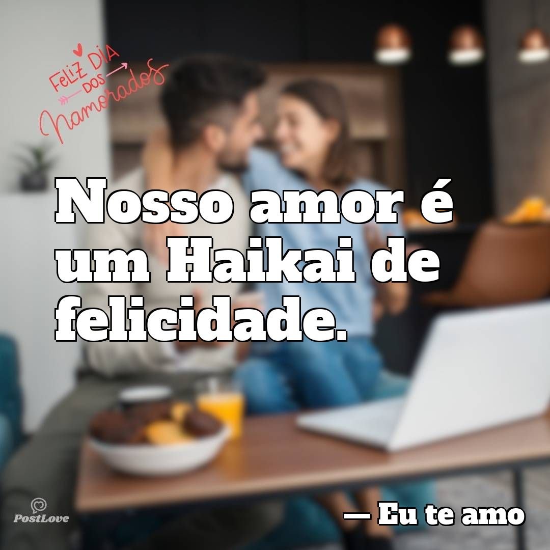 Nosso amor é um Haikai de felicidade.