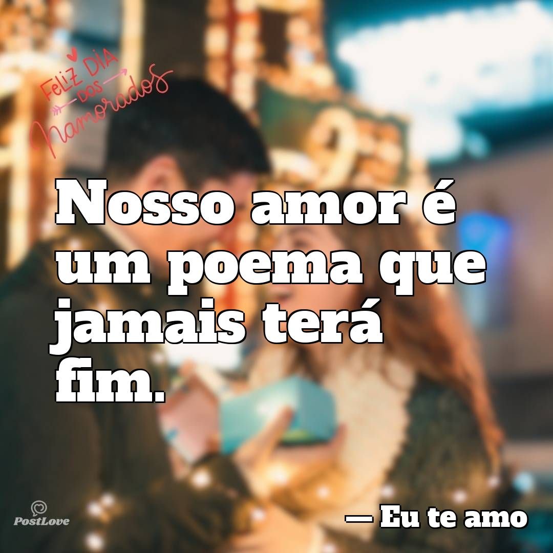 Nosso amor é um poema que jamais terá fim.