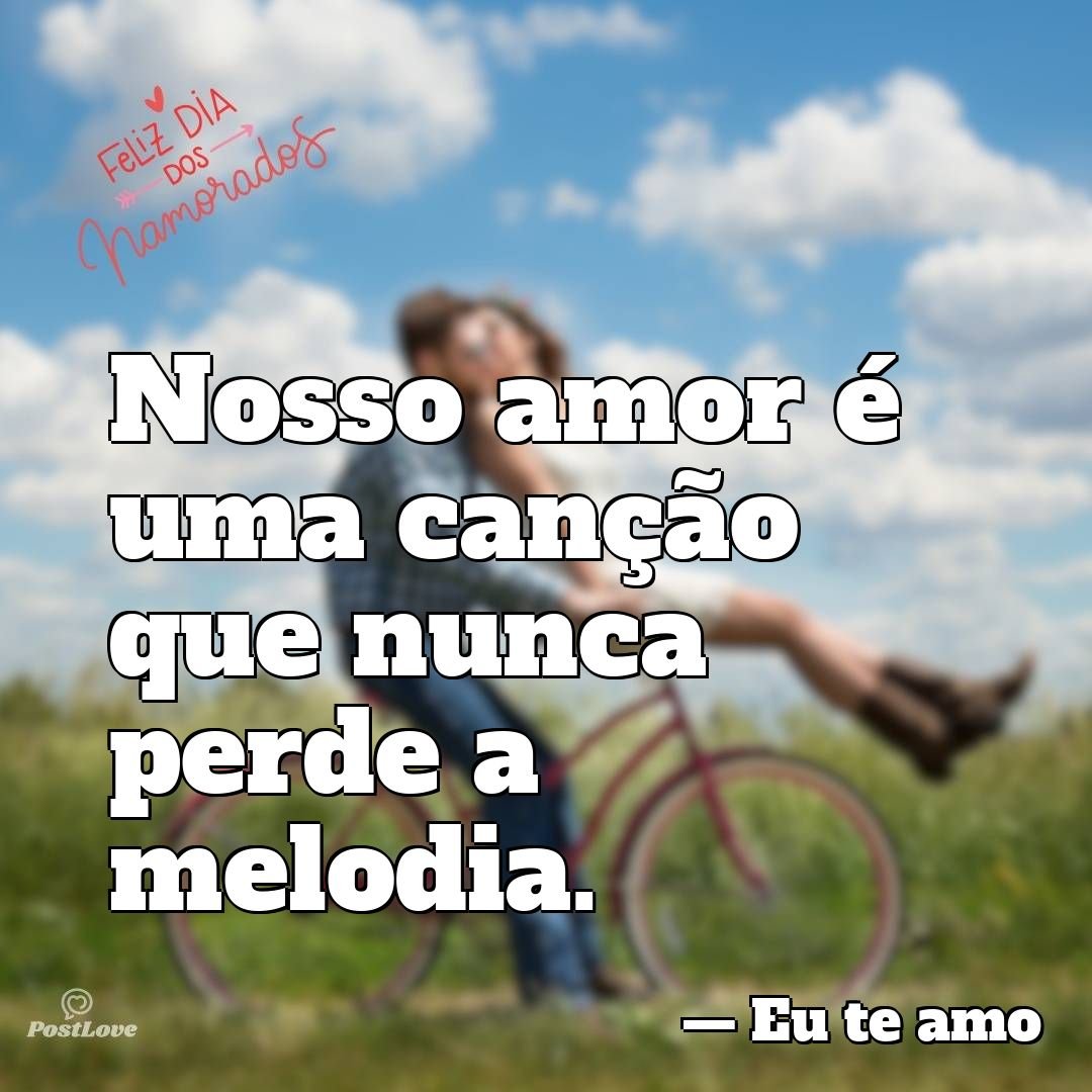 Nosso amor é uma canção que nunca perde a melodia.