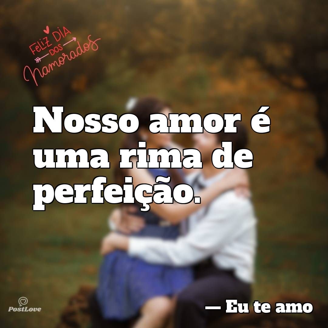 Nosso amor é uma rima de perfeição.
