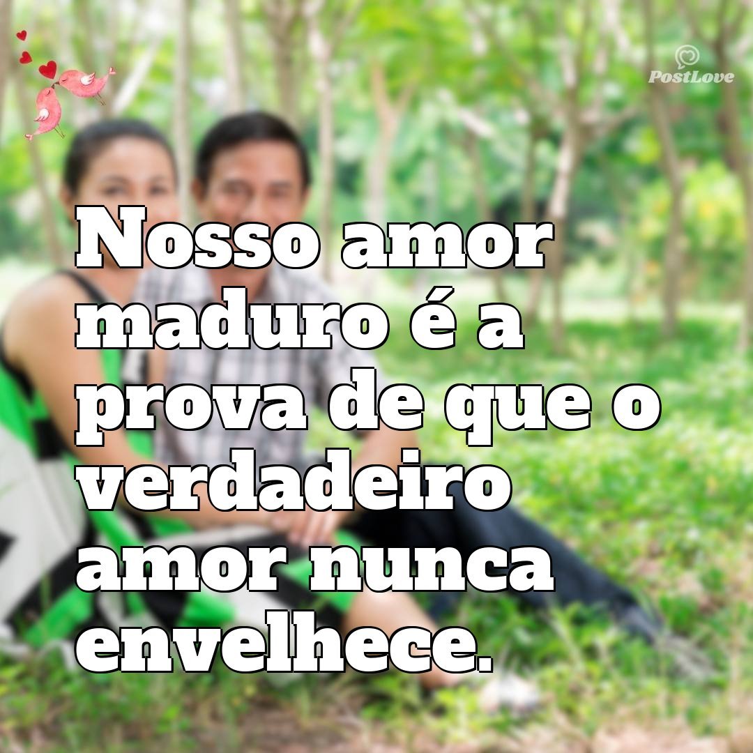 Nosso amor maduro é a prova de que o verdadeiro amor nunca envelhece.