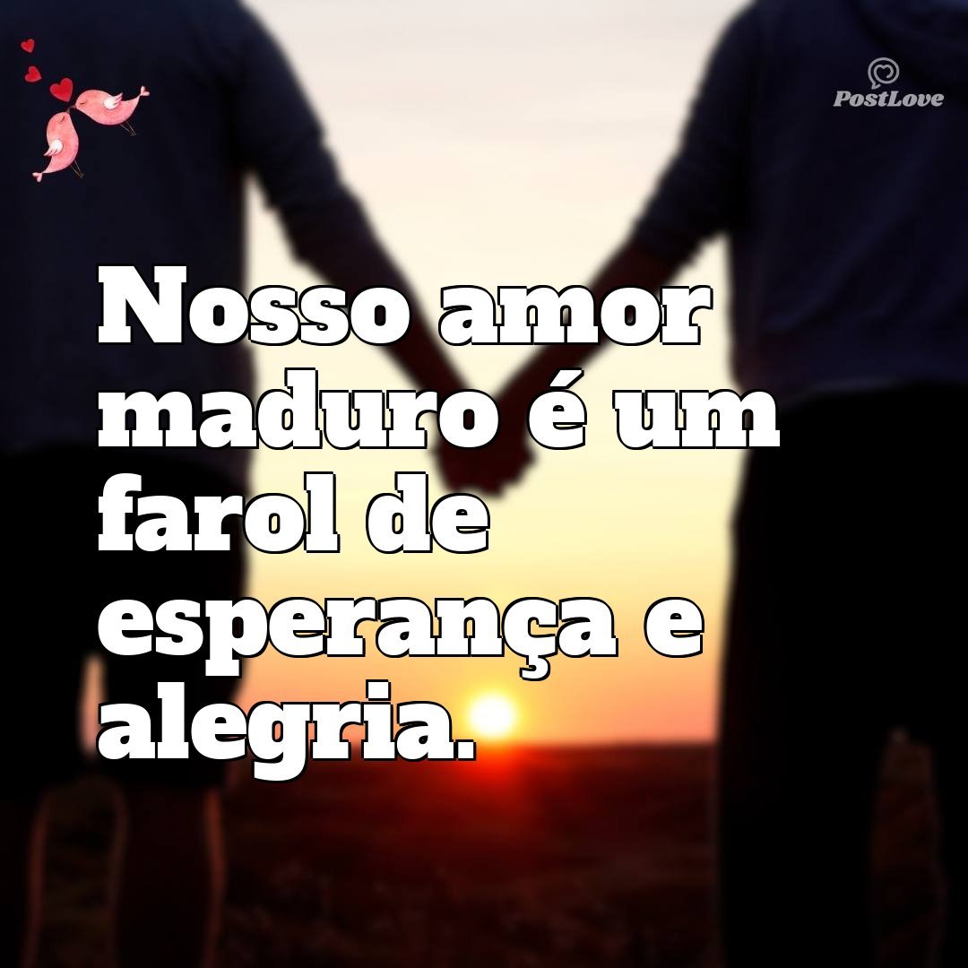 Nosso amor maduro é um farol de esperança e alegria.