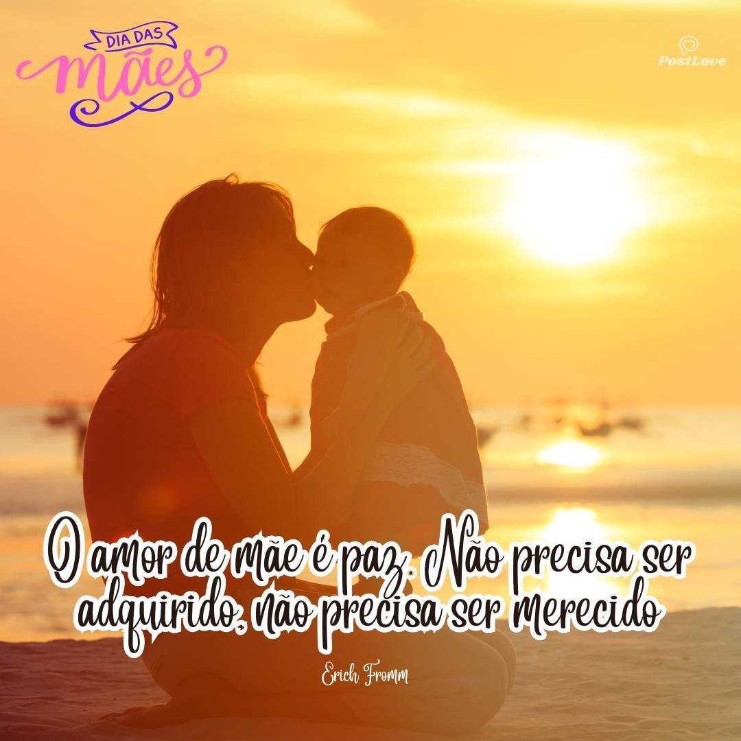 O amor de mãe é paz. Não precisa ser adquirido, não precisa ser merecido