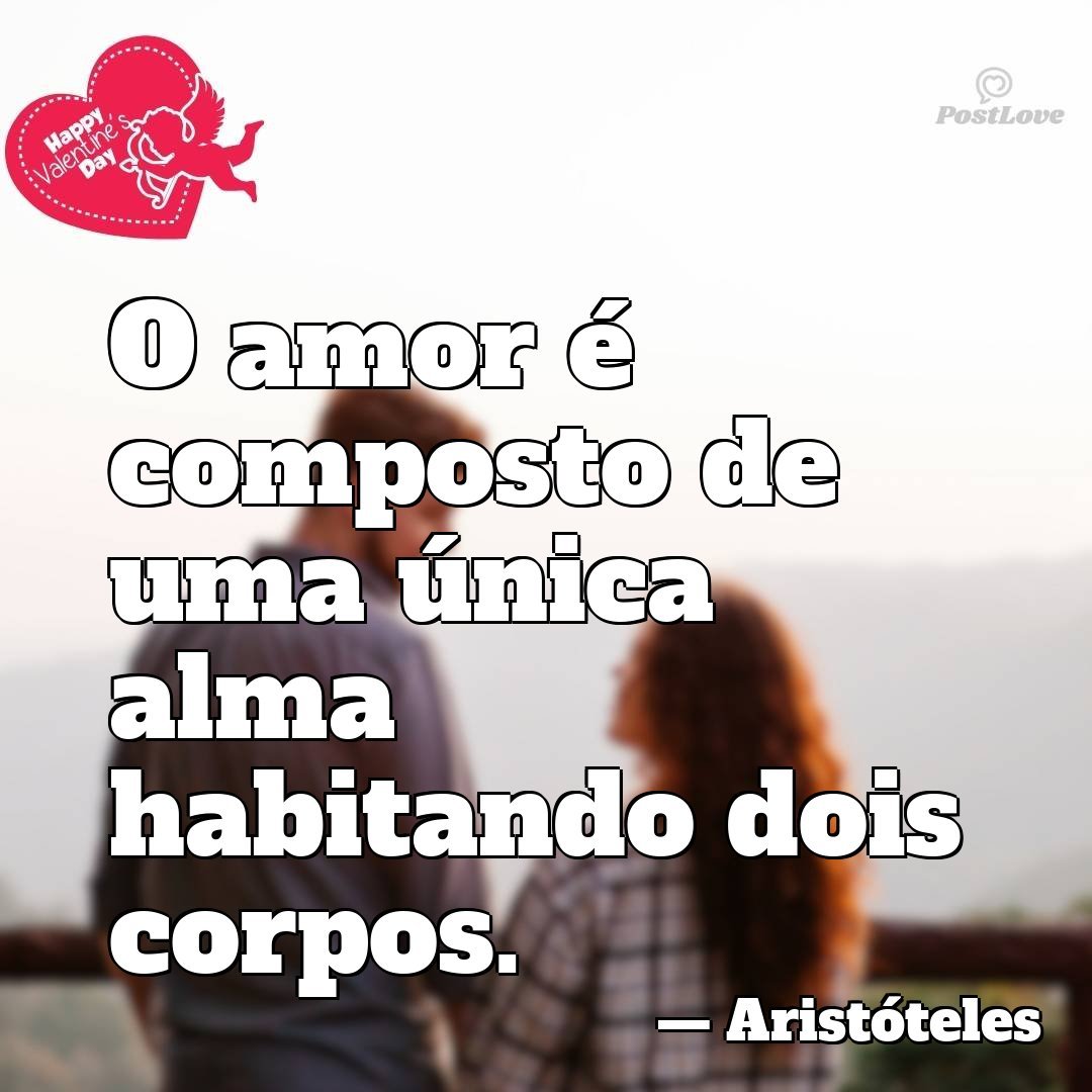 O amor é composto de uma única alma habitando dois corpos.