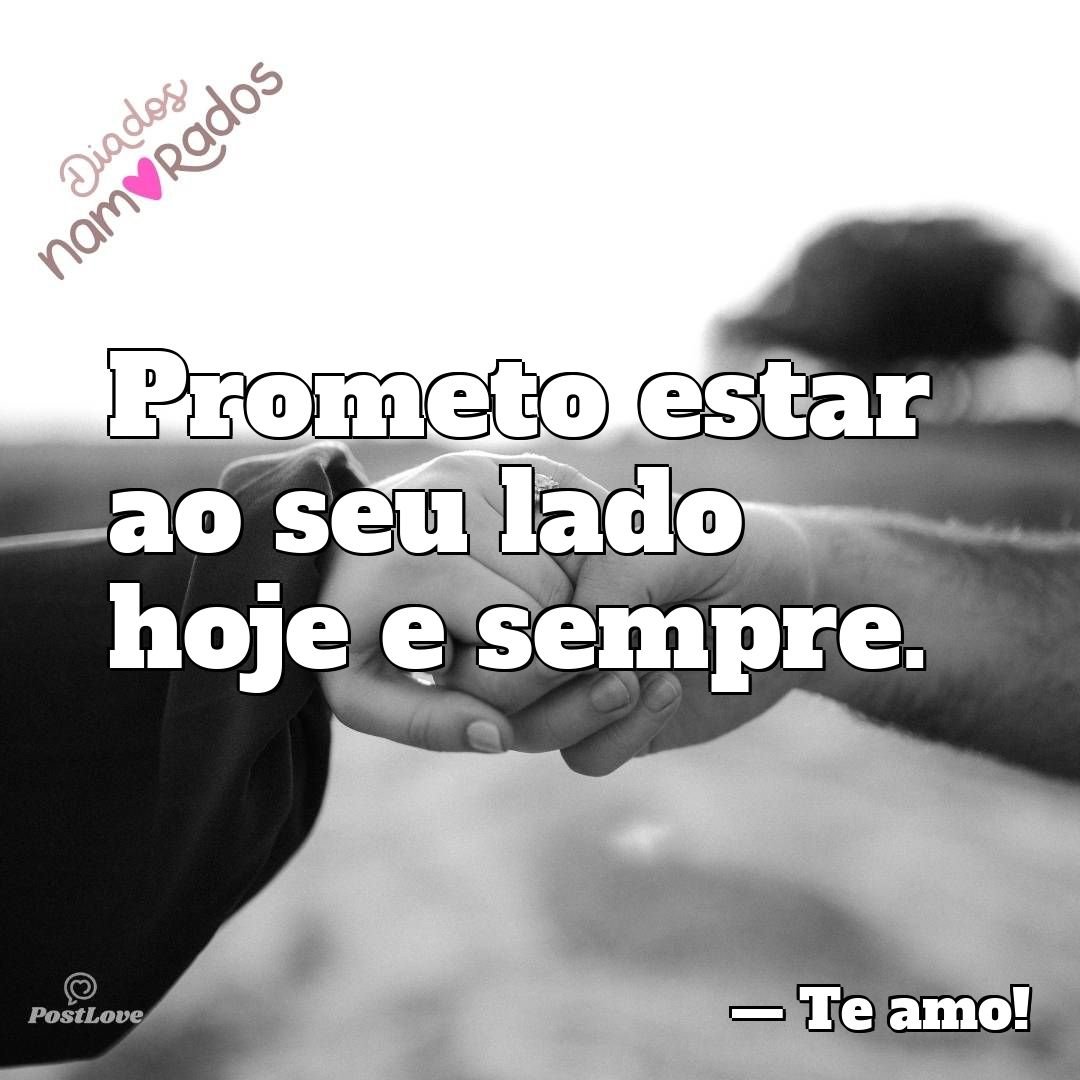 Prometo estar ao seu lado hoje e sempre.