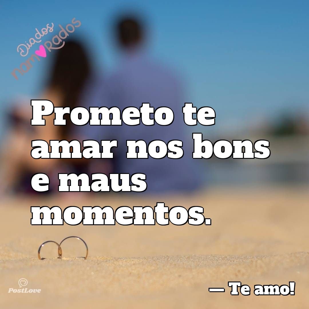 Prometo te amar nos bons e maus momentos.