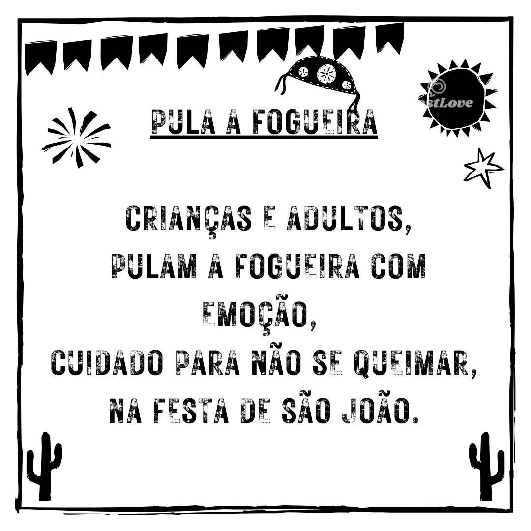 Pula a Fogueira Crianças e adultos, Pulam a fogueira com emoção, Cuidado para não se queimar, Na festa de São João.