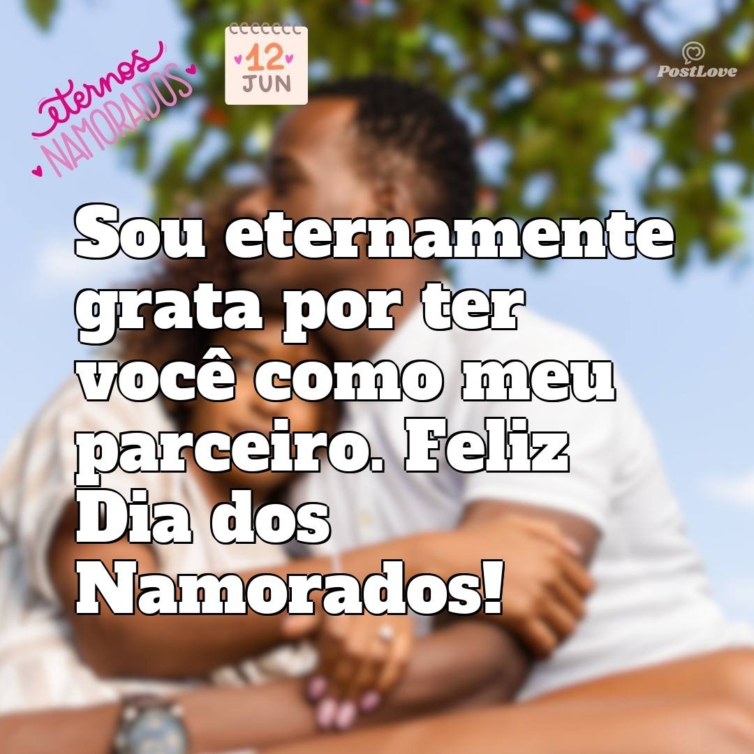Sou eternamente grata por ter você como meu parceiro. Feliz Dia dos Namorados!