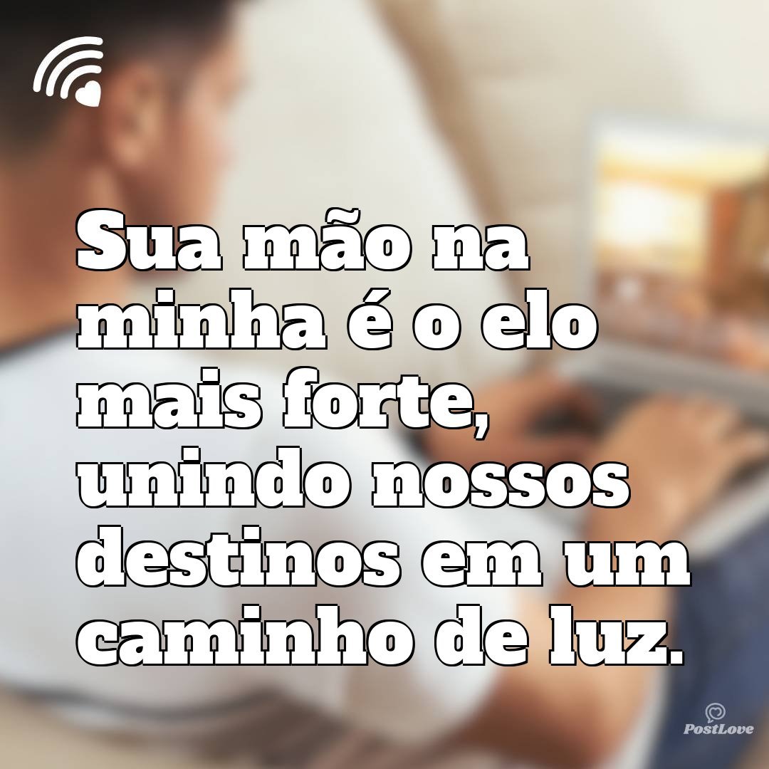 Sua mão na minha é o elo mais forte, unindo nossos destinos em um caminho de luz.