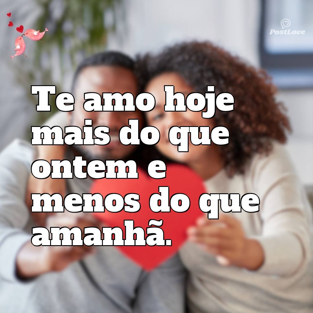 Te amo hoje mais do que ontem e menos do que amanhã.