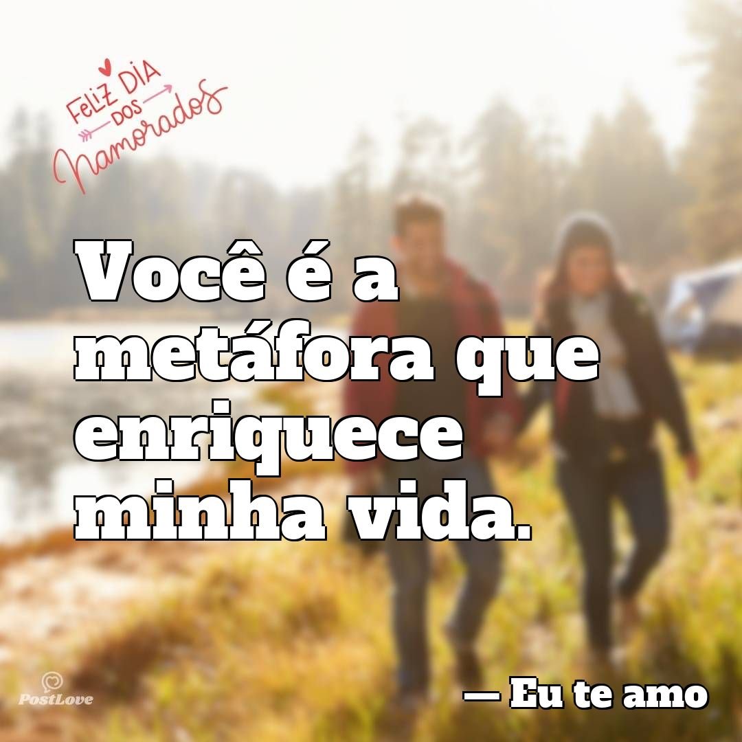 Você é a metáfora que enriquece minha vida.