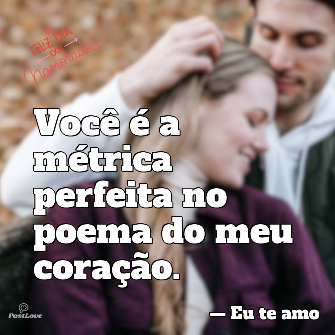 Você é a métrica perfeita no poema do meu coração.