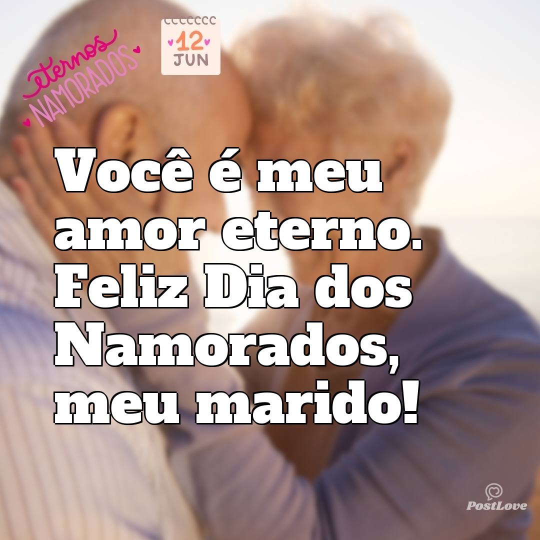 Você é meu amor eterno. Feliz Dia dos Namorados, meu marido!