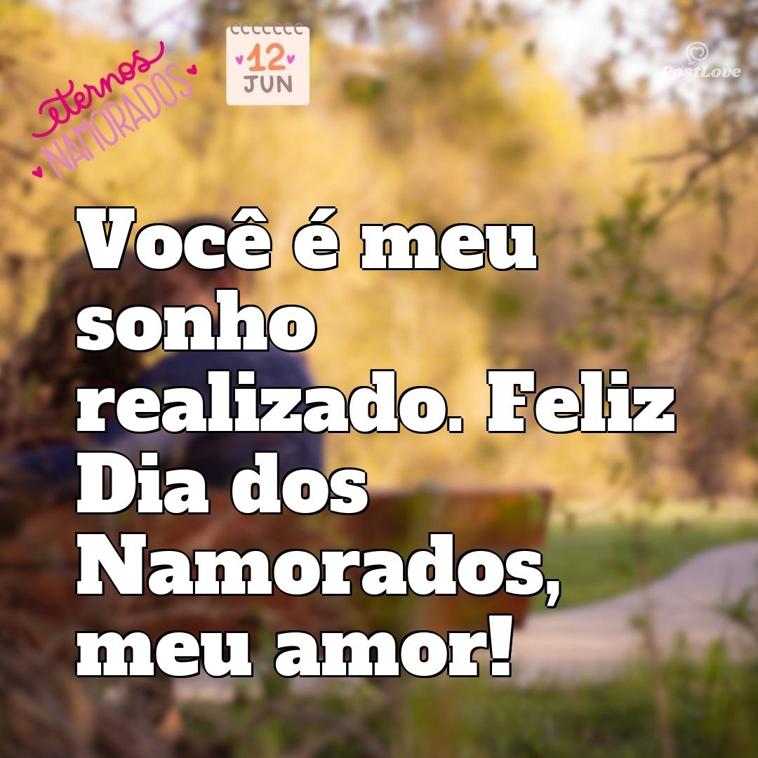 Você é meu sonho realizado. Feliz Dia dos Namorados, meu amor!