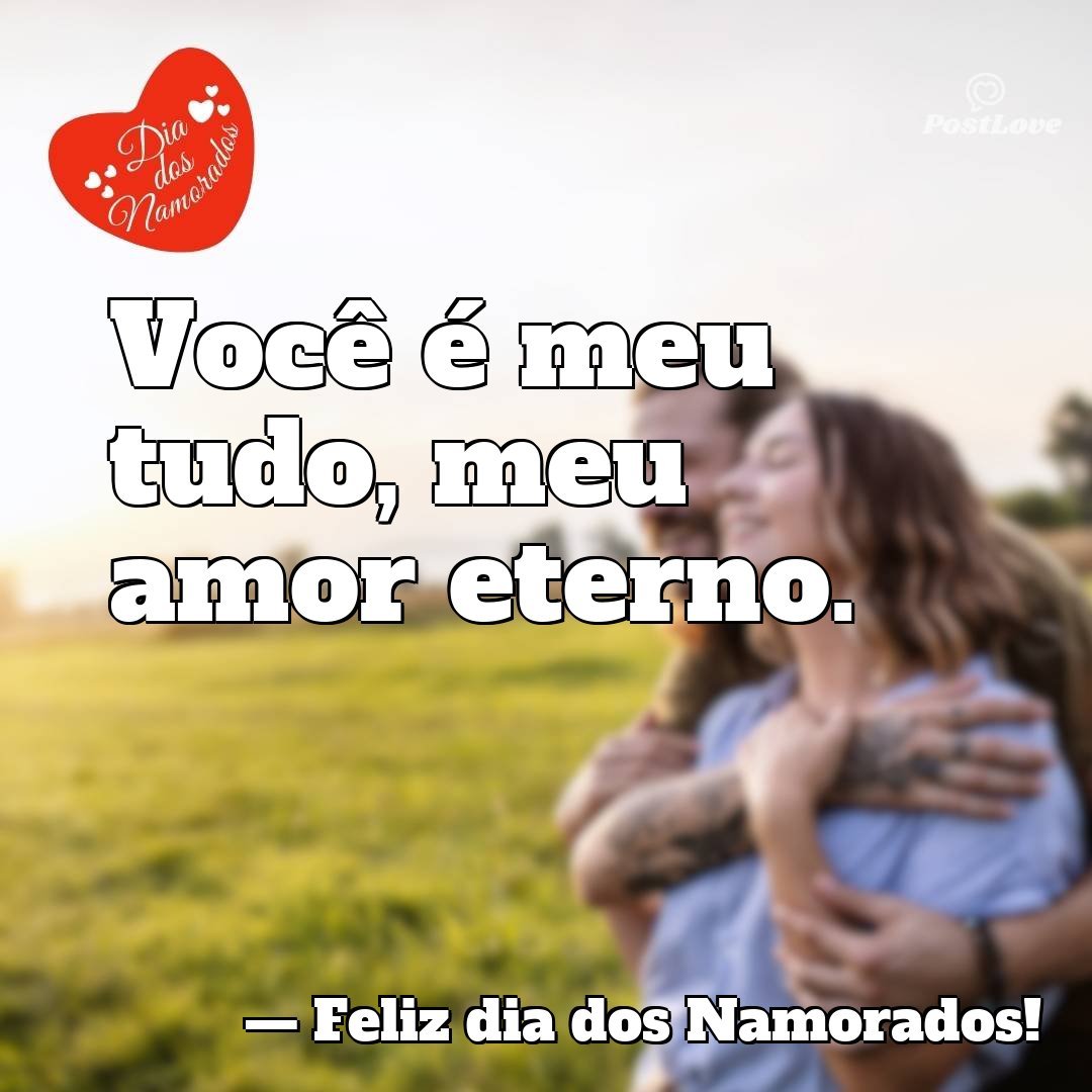 Você é meu tudo, meu amor eterno.