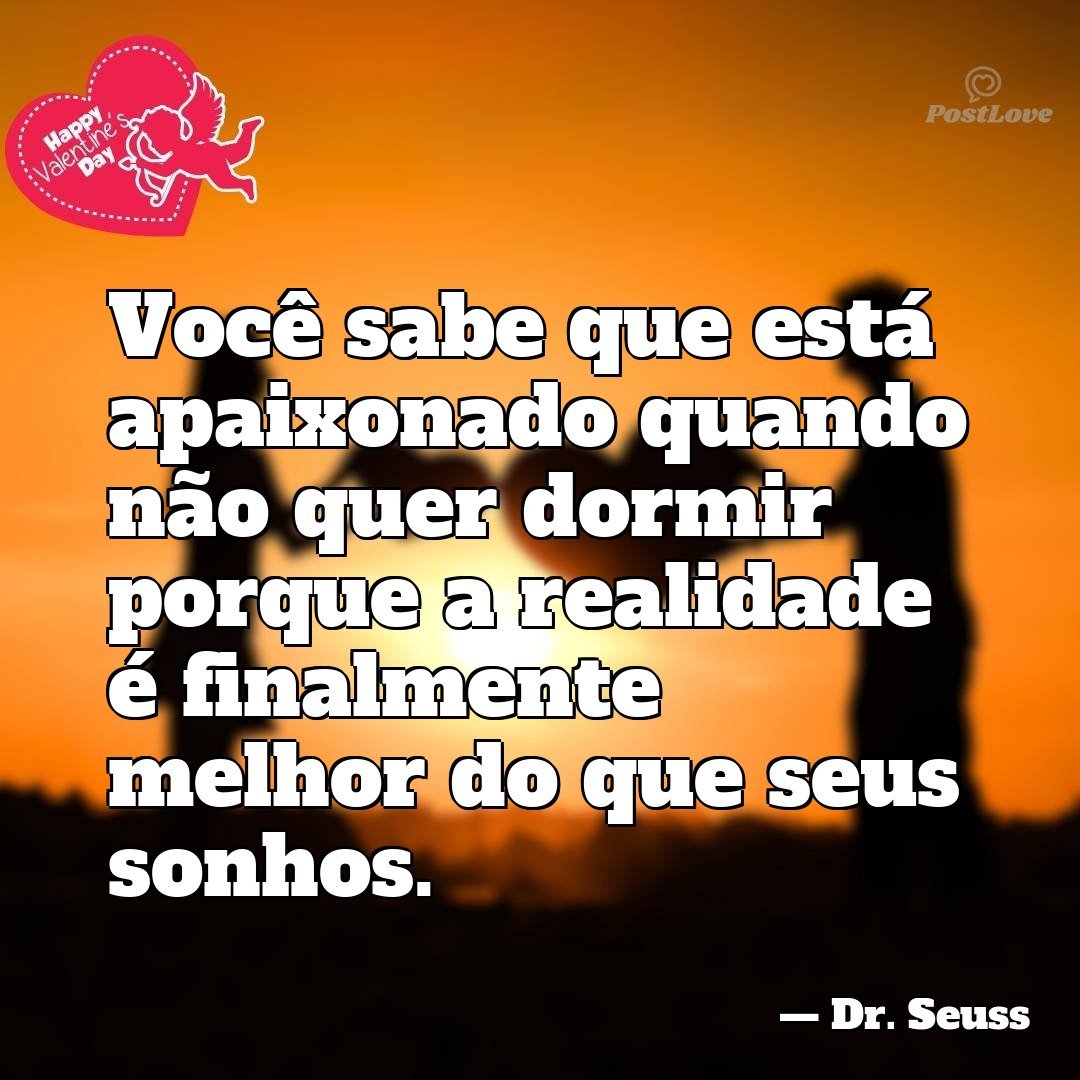 Você sabe que está apaixonado quando não quer dormir porque a realidade é finalmente melhor do que seus sonhos.