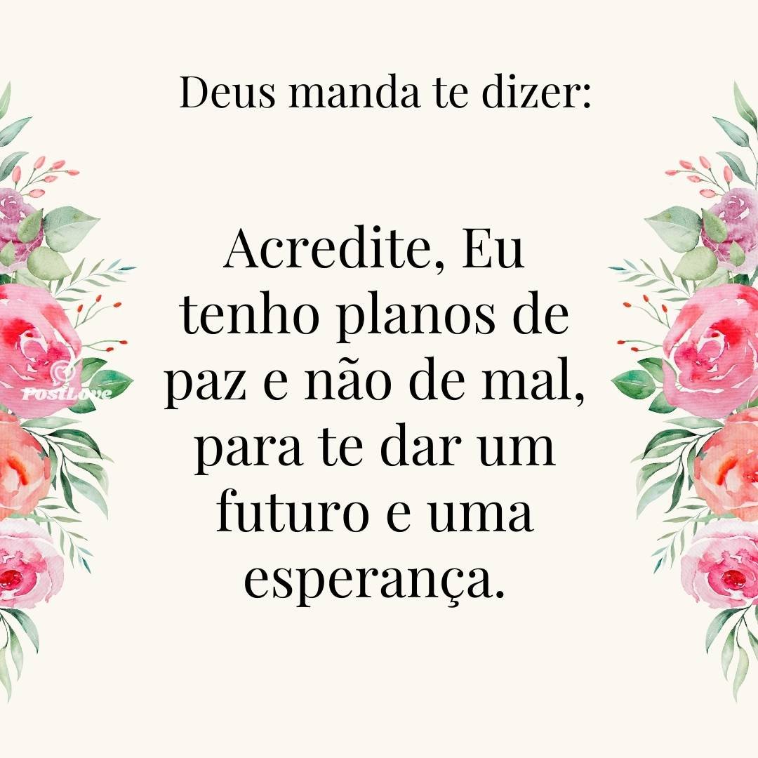 Acredite, Eu tenho planos de paz e não de mal, para te dar um futuro e uma esperança.