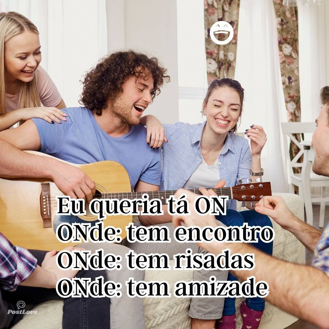 Eu queria tá ON
ONde: tem encontro
ONde: tem risadas
ONde: tem amizade