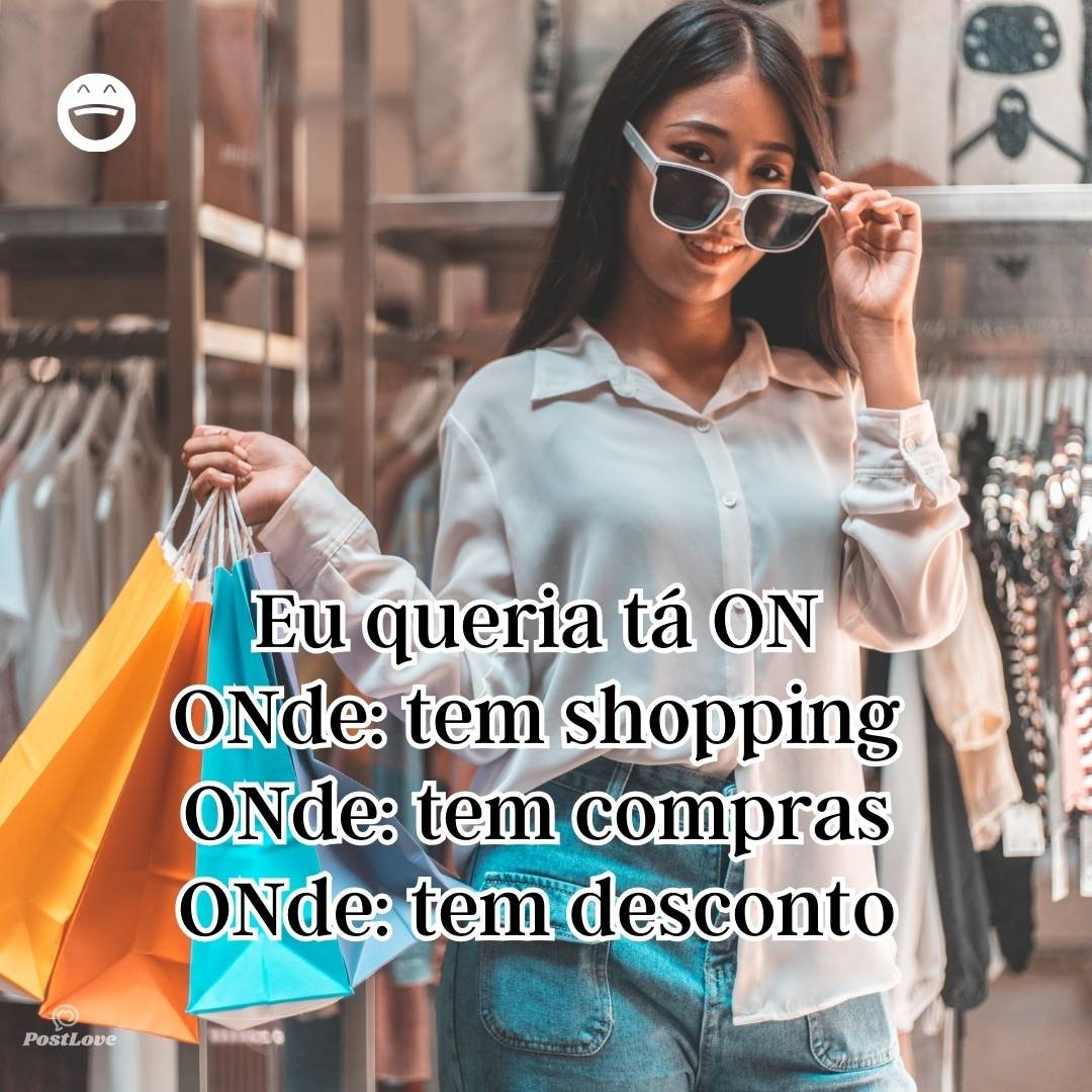 Eu queria tá ON
ONde: tem shopping
ONde: tem compras
ONde: tem desconto