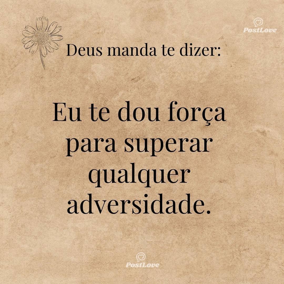 Eu te dou força para superar qualquer adversidade.