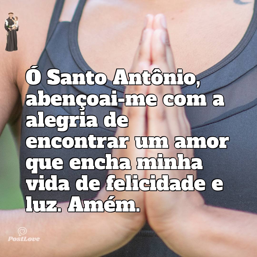 Ó Santo Antônio, abençoai-me com a alegria de encontrar um amor que encha minha vida de felicidade e luz. Amém.